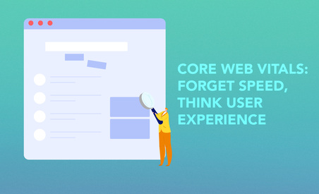 Core Web Vitals - Forget Speed, Think User Experience