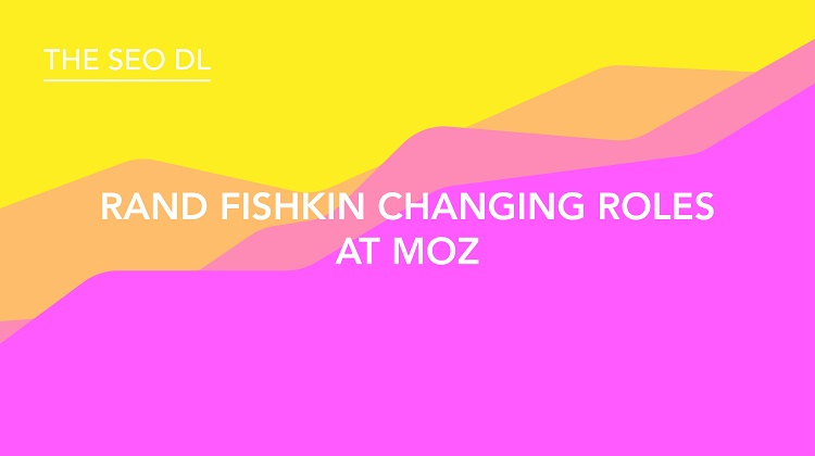 Rand Fishkin Changing Roles At Moz