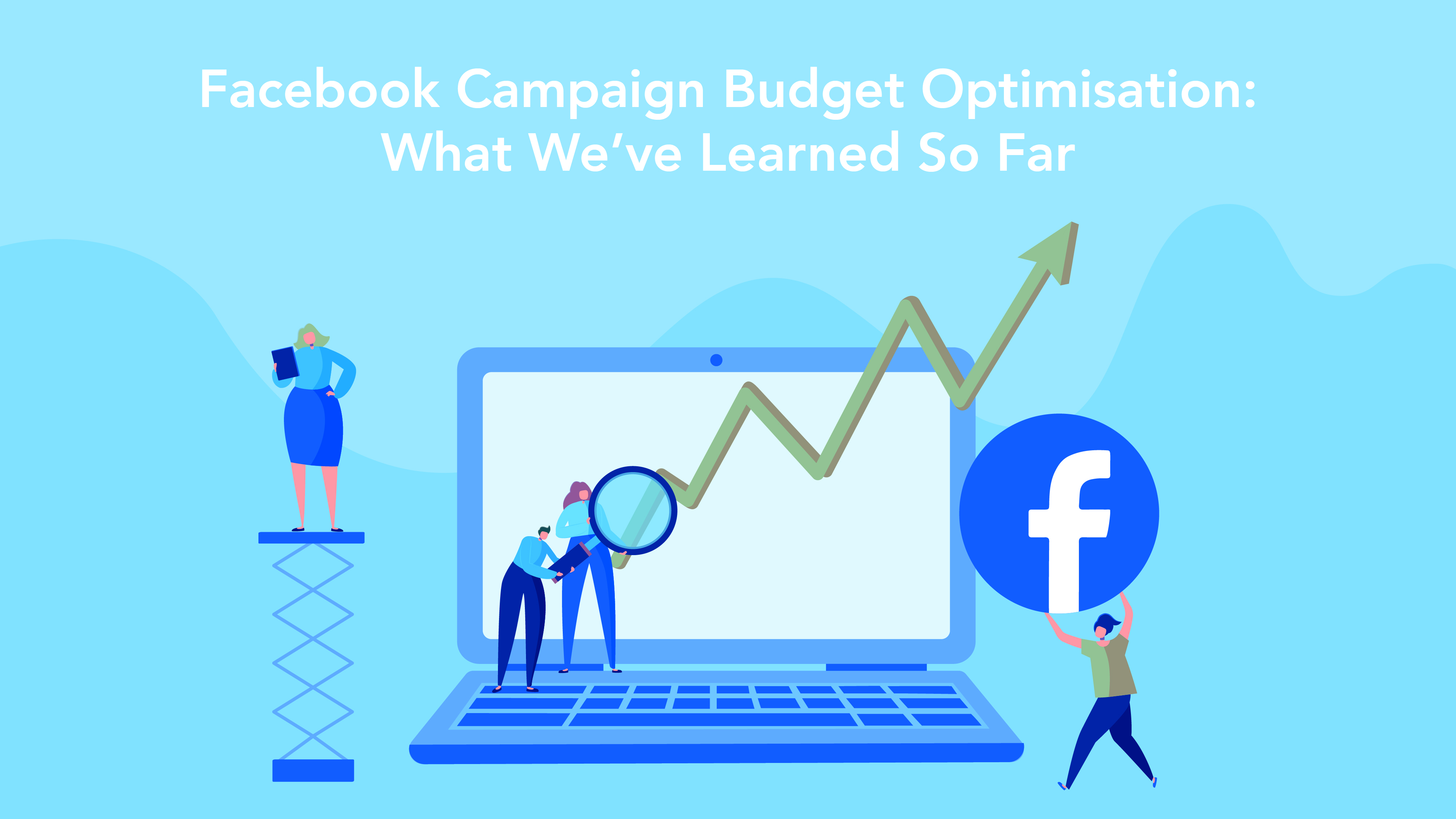 Facebook Campaign Budget Optimisation: What We’ve Learned So Far
